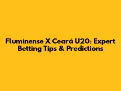 Fluminense X Ceará U20: Expert Betting Tips & Predictions
