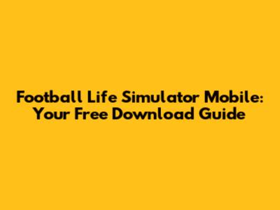 Football Life Simulator Mobile: Your Free Download Guide
