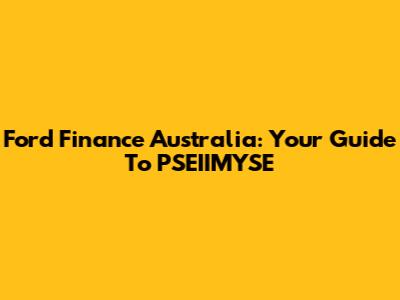 Ford Finance Australia: Your Guide To PSEIIMYSE