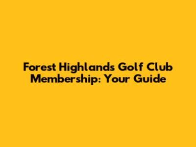Forest Highlands Golf Club Membership: Your Guide
