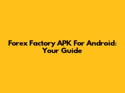 Forex Factory APK For Android: Your Guide