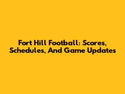 Fort Hill Football: Scores, Schedules, And Game Updates