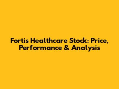 Fortis Healthcare Stock: Price, Performance & Analysis