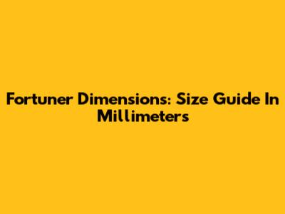 Fortuner Dimensions: Size Guide In Millimeters