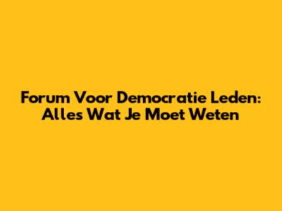 Forum Voor Democratie Leden: Alles Wat Je Moet Weten
