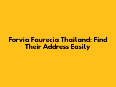 Forvia Faurecia Thailand: Find Their Address Easily