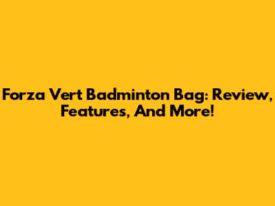 Forza Vert Badminton Bag: Review, Features, And More!