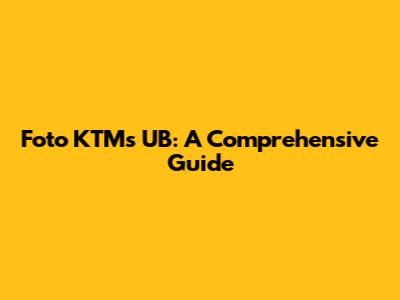 Foto KTMs UB: A Comprehensive Guide