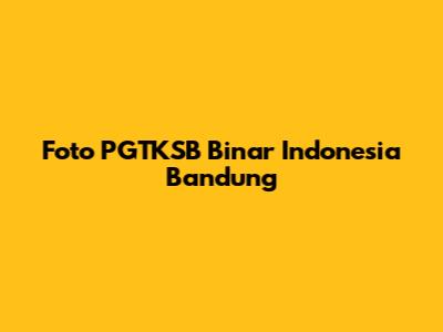 Foto PGTKSB Binar Indonesia Bandung