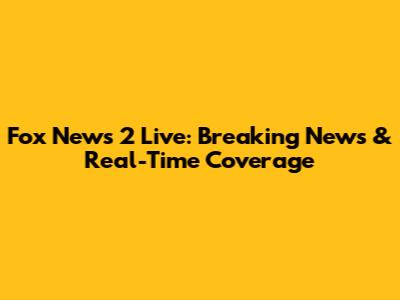 Fox News 2 Live: Breaking News & Real-Time Coverage