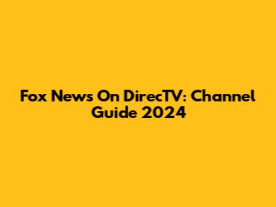 Fox News On DirecTV: Channel Guide 2024