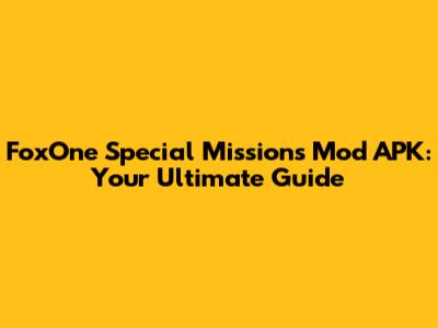 FoxOne Special Missions Mod APK: Your Ultimate Guide