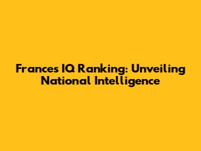 France's IQ Ranking: Unveiling National Intelligence