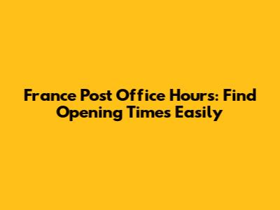 France Post Office Hours: Find Opening Times Easily