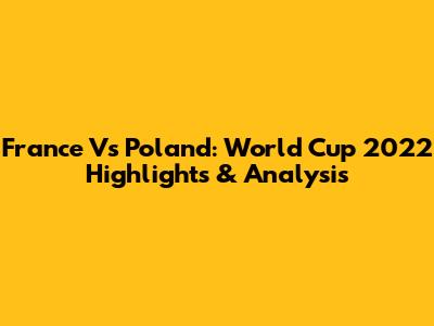France Vs Poland: World Cup 2022 Highlights & Analysis