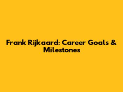 Frank Rijkaard: Career Goals & Milestones