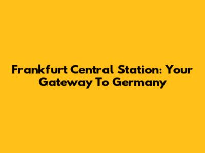 Frankfurt Central Station: Your Gateway To Germany