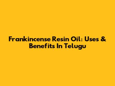 Frankincense Resin Oil: Uses & Benefits In Telugu