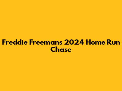 Freddie Freeman's 2024 Home Run Chase