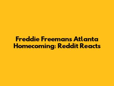 Freddie Freeman's Atlanta Homecoming: Reddit Reacts