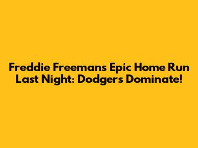 Freddie Freeman's Epic Home Run Last Night: Dodgers Dominate!