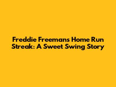 Freddie Freeman's Home Run Streak: A Sweet Swing Story