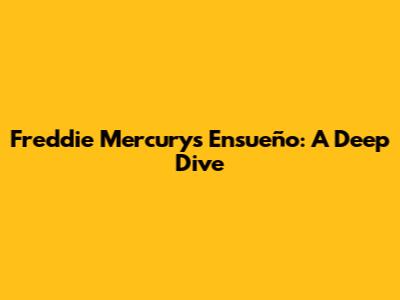 Freddie Mercury's "Ensueño": A Deep Dive