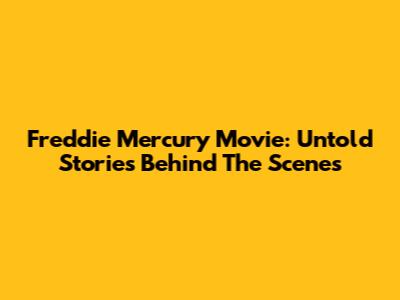 Freddie Mercury Movie: Untold Stories Behind The Scenes