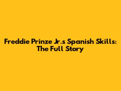 Freddie Prinze Jr.'s Spanish Skills: The Full Story