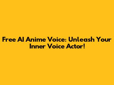 Free AI Anime Voice: Unleash Your Inner Voice Actor!