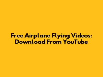 Free Airplane Flying Videos: Download From YouTube