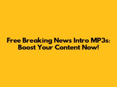 Free Breaking News Intro MP3s: Boost Your Content Now!