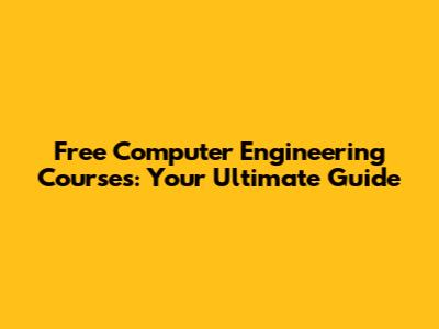 Free Computer Engineering Courses: Your Ultimate Guide