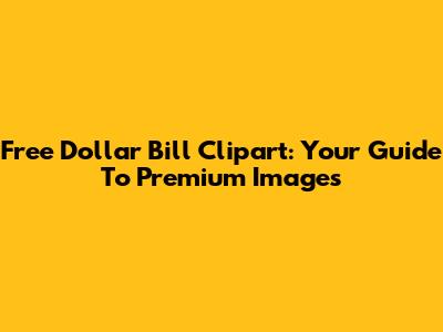Free Dollar Bill Clipart: Your Guide To Premium Images