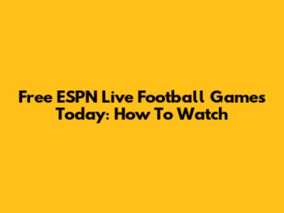 Free ESPN Live Football Games Today: How To Watch
