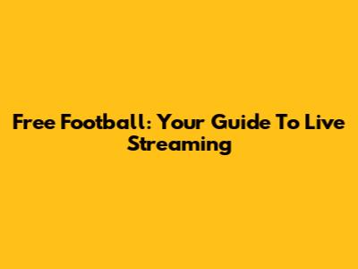 Free Football: Your Guide To Live Streaming