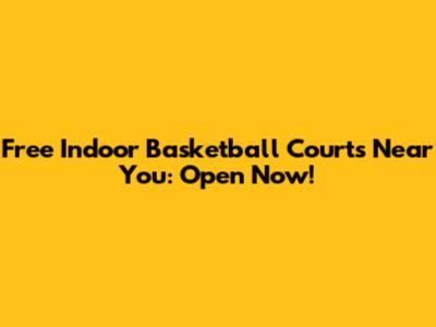 Free Indoor Basketball Courts Near You: Open Now!