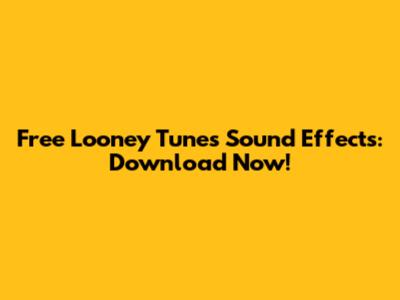 Free Looney Tunes Sound Effects: Download Now!