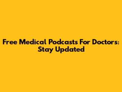 Free Medical Podcasts For Doctors: Stay Updated