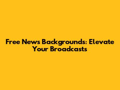 Free News Backgrounds: Elevate Your Broadcasts