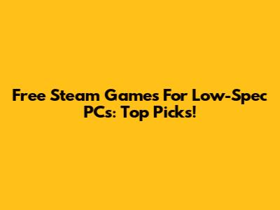 Free Steam Games For Low-Spec PCs: Top Picks!