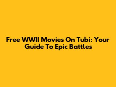 Free WWII Movies On Tubi: Your Guide To Epic Battles