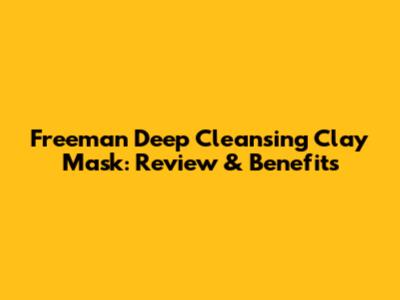 Freeman Deep Cleansing Clay Mask: Review & Benefits