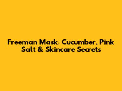 Freeman Mask: Cucumber, Pink Salt & Skincare Secrets