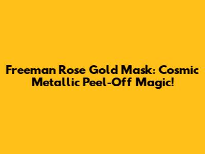 Freeman Rose Gold Mask: Cosmic Metallic Peel-Off Magic!