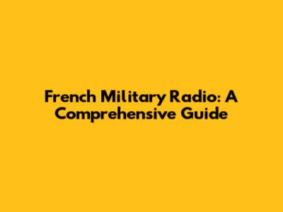 French Military Radio: A Comprehensive Guide