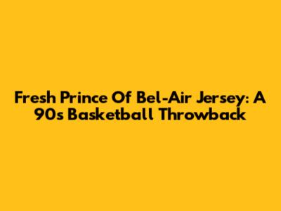 Fresh Prince Of Bel-Air Jersey: A 90s Basketball Throwback