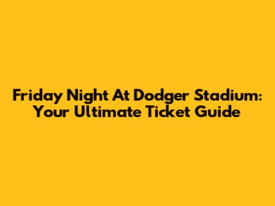 Friday Night At Dodger Stadium: Your Ultimate Ticket Guide