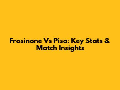 Frosinone Vs Pisa: Key Stats & Match Insights