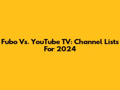 Fubo Vs. YouTube TV: Channel Lists For 2024